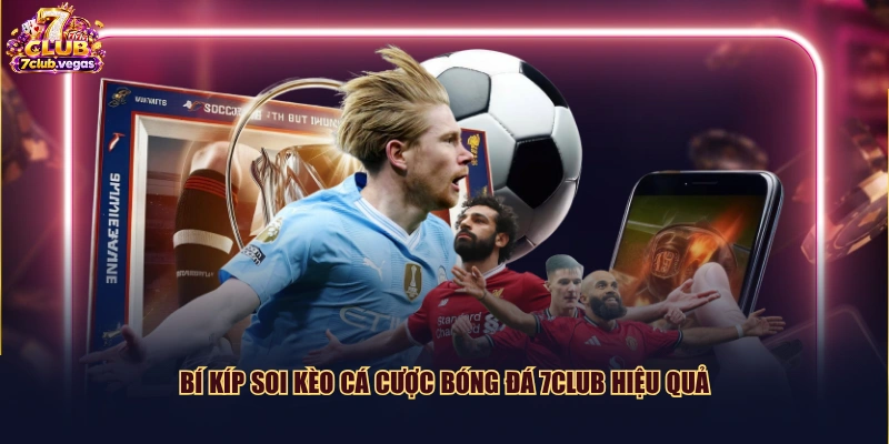 Bí kíp soi kèo cá cược bóng đá 7CLUB hiệu quả