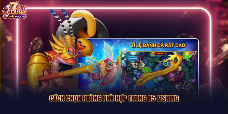 Cách chọn phòng phù hợp trong H5 Fishing