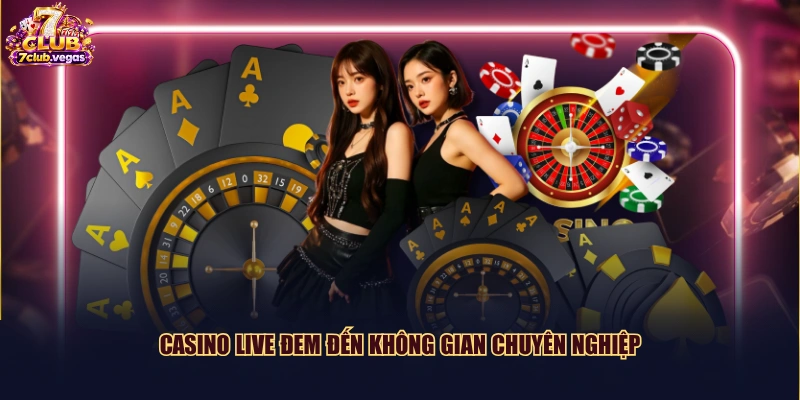 Casino live đem đến không gian chuyên nghiệp