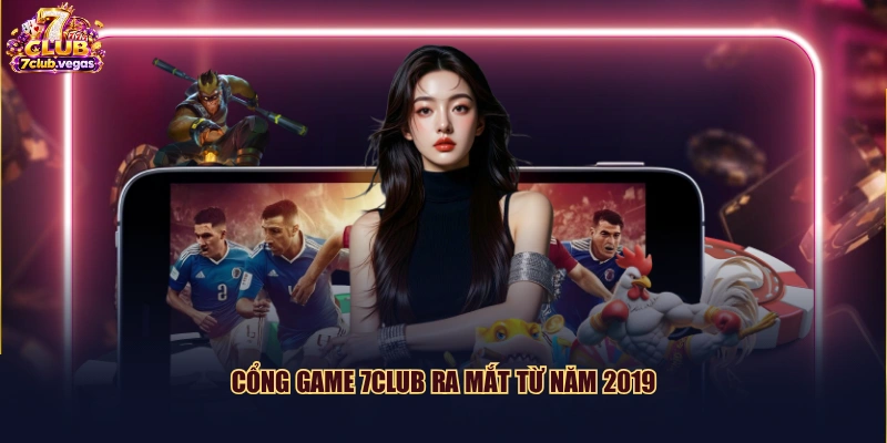 Cổng game 7CLUB ra mắt từ năm 2019