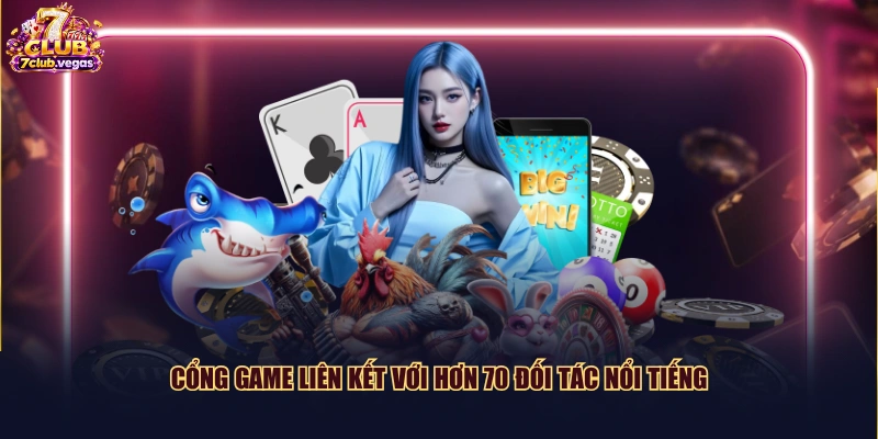 Cổng game liên kết với hơn 70 đối tác nổi tiếng