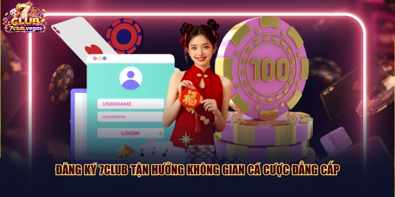 Đăng ký 7CLUB tận hưởng không gian cá cược đẳng cấp