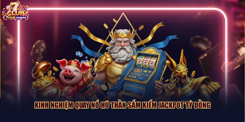 Kinh nghiệm quay nổ hũ Thần Sấm kiếm jackpot tỷ đồng