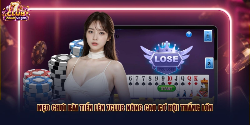 Mẹo chơi bài Tiến Lên 7CLUB nâng cao cơ hội thắng lớn