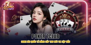 Poker 7CLUB - Game Bài Quốc Tế Đẳng Cấp Thu Hút 5K Cặp Đấu