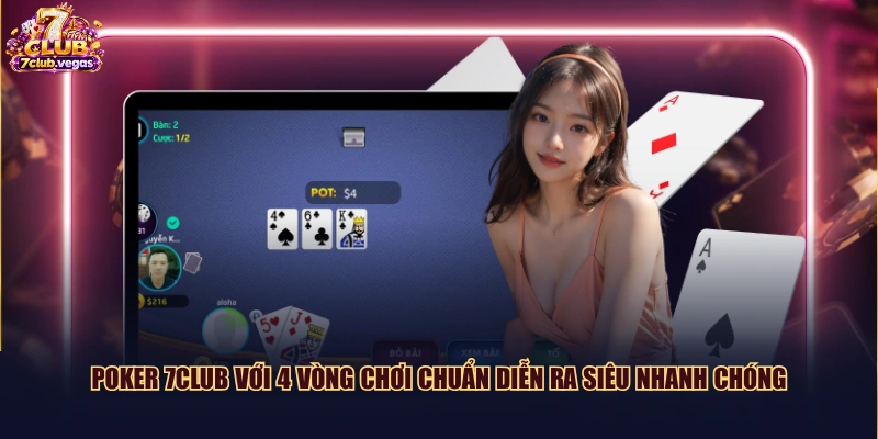 Poker 7CLUB với 4 vòng chơi chuẩn diễn ra siêu nhanh chóng