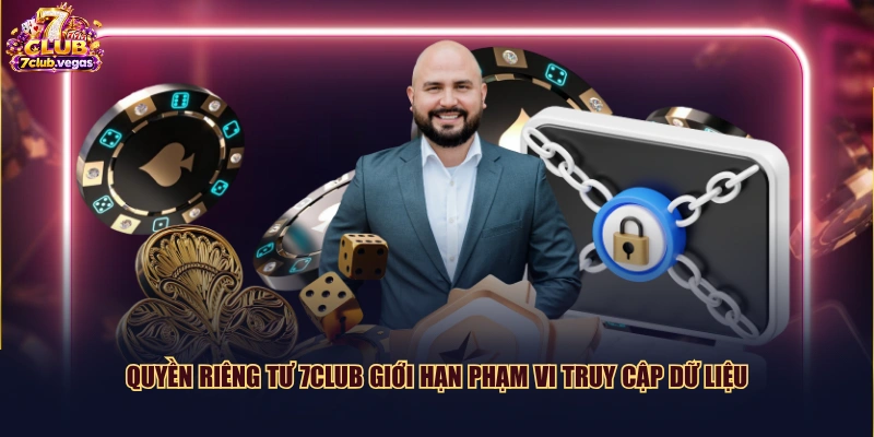 Quyền riêng tư 7CLUB giới hạn phạm vi truy cập dữ liệu