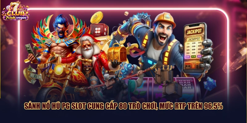Sảnh nổ hũ PG Slot cung cấp 80 trò chơi, mức RTP trên 96.5%