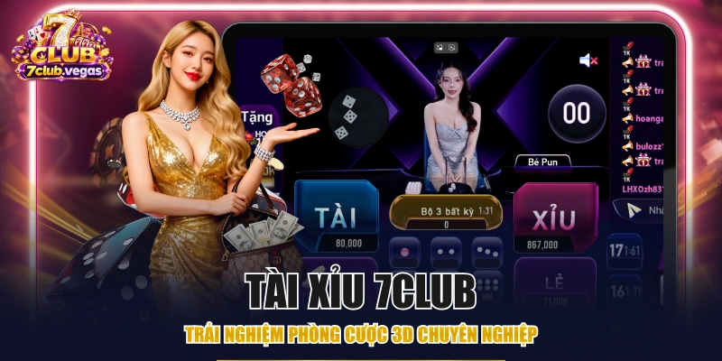 Tài Xỉu 7CLUB - Trải Nghiệm Phòng Cược 3D Chuyên Nghiệp